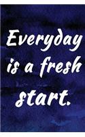 Everyday is a fresh start.