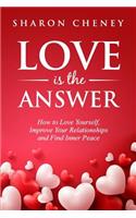 Love Is the Answer: How to Love Yourself, Improve Your Relationships, and Find Inner Peace: How to Love Yourself, Improve Your Relationships, and Find Inner Peace