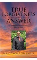True Forgiveness is the Answer: An Intimate Exploration for Christians