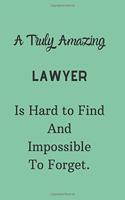 A Truly Amazing Lawyer Is Hard To Find And Impossible To Forget: Lined Notebook / Journal Perfect Leaving And Appreciation Gift
