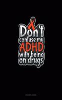 Don't Confuse My Adhd With Being On Drugs