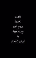 Well Look At You Turning 19 And Shit: Funny Birthday Sarcastic Gag Gift