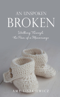 Unspoken Broken: Walking Through the Pain of a Miscarriage