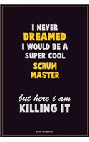 I Never Dreamed I would Be A Super Cool Scrum Master But Here I Am Killing It
