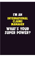 I'M An International Claims Manager, What's Your Super Power?: 6X9 120 pages Career Notebook Unlined Writing Journal