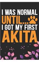 I Was Normal Until I Got My First Akita: Cool Akita Dog Journal Notebook - Akita Puppy Lover Gifts - Funny Akita Dog Notebook - Akita Owner Gifts. 6 x 9 in 120 pages