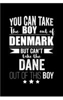 Can take Boy out of Denmark but can't take the Dane out of the boy Pride Proud Patriotic 120 pages 6 x 9 Notebook