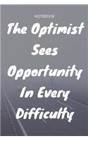 **The Optimist Sees Opportunity In Every Difficulty**