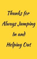 Thanks for Always Jumping In and Helping Out: Funny Office NoteBook gift For Coworkers/Women/Men/Boss/Colleagues/Students/Friends.: Lined Notebook / Journal Gift, 120 Pages, 6x9.