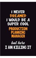 I Never Dreamed I would Be A Super Cool Production Planning Manager But Here I Am Killing It