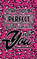 I May Not Be Perfect But At Least I'm Not You