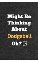 Might Be Thinking About Dodgeball ok? Funny /Lined Notebook/Journal Great Office School Writing Note Taking