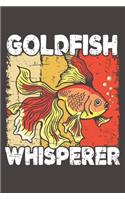 Goldfish Whisperer: Funny Gift For Goldfish Lovers And Everyone Who Love Fishes - Notebook, Planner Or Journal For Writing About Goldfish Or Fishes - Size 6" x 9" - 110