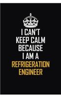 I Can't Keep Calm Because I Am A Refrigeration Engineer: Motivational Career Pride Quote 6x9 Blank Lined Job Inspirational Notebook Journal