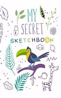My Secret Sketchbook: Sketchbook for Kids. Notebook and Sketchbook to Draw and Journal - Cute Animals Edition - Unicorns - Rhinos - Lions - Flowers - Giraffe - Tropical B