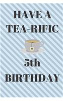 HAVE A TEA-RIFIC 5th Birthday: Funny 5th Birthday Gift tea Pun Journal / Notebook / Diary (6 x 9 - 110 Blank Lined Pages)