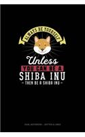 Always Be Yourself Unless You Can Be A Shiba Inu Then Be A Shiba Inu: Dual Notebook - Dotted & Lined