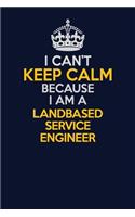 I Can't Keep Calm Because I Am A Landbased Service Engineer: Career journal, notebook and writing journal for encouraging men, women and kids. A framework for building your career.