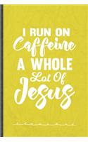I Run on Caffeine a Whole Lot of Jesus