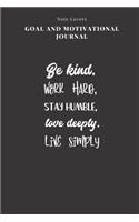 Be Kind, Work Hard, Stay Humble, Love Deeply, Live Simply - Goal and Motivational Journal