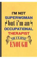 I'm Not Superwoman but I'm an Occupational Therapist So Close Enough