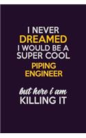 I Never Dreamed I Would Be A Super cool Piping Engineer But Here I Am Killing It
