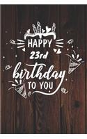 Happy 23rd Birthday To You: 23rd Birthday Gift / Journal / Notebook / Diary / Unique Greeting & Birthday Card Alternative