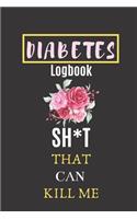 Diabetes Logbook SH*T That Can Kill Me: 6 X 9, Diabetes Journal That Works as a Diabetes Tracker and Best log book for diabetes, Track your Diabetes Daily For 2 YEARS