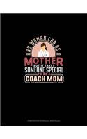 Any Woman Can Be A Mother But It Takes Someone Special To Be A Coach Mom: Composition Notebook: Wide Ruled