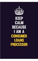 Keep Calm Because I Am A Consumer Loans Processor: Motivational and inspirational career blank lined gift notebook with matte finish