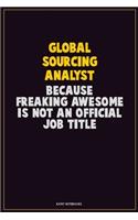 Global Sourcing Analyst, Because Freaking Awesome Is Not An Official Job Title: Career Motivational Quotes 6x9 120 Pages Blank Lined Notebook Journal