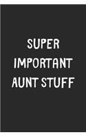 Super Important Aunt Stuff: Lined Journal, 120 Pages, 6 x 9, Funny Aunt Gift Idea, Black Matte Finish (Super Important Aunt Stuff Journal)