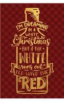 I'm Dreaming Of A White Christmas But If The White Runs Out I'll Have The Red