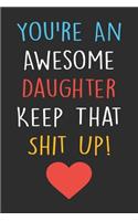 You're An Awesome Daughter Keep That Shit Up!: A Lined Journal & Diary For Taking Notes And Writing Down Your Thoughts And Ideas, Funny Gift For Daughter From Mother And Father.