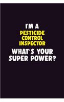 I'M A Pesticide Control Inspector, What's Your Super Power?: 6X9 120 pages Career Notebook Unlined Writing Journal