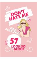 Don't Hate Me For Making 57 Look So Good: Perfect Gag Gift - Blank Lined Notebook Journal - 100 Pages 6" x 9" Format - Office Humour and Banter - Girls night Out - Birthday- Hen Stag Do - An