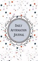 Daily Affirmation Journal: Notebook to Use During Meditation and Visualization, Make Your Law of Attraction Manifestations a Reality by Using the Art of Written Affirmations