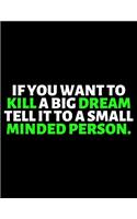 If You Want To Kill A Big Dream Tell It To A Small Minded Person: lined professional notebook/Journal. A perfect inspirational journal: Amazing Notebook/Journal/Workbook - Perfectly Sized 8.5x11" - 120 Pages