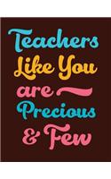 Teachers Like You Are Precious & Few: Lined Teacher Journal Notebook V33
