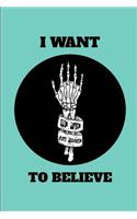 I Want to Believe: Alien UFO Report Extraterrestrial Enthusiast Notebook Journal