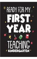 Ready For My First Year Teaching Kindergarten: Funny Back To School Gift Notebook For Teachers
