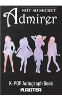 Not So Secret Admirer: K-POP Autograph Book, Blank Organized Signature Journal, 100 Signature/Photograph/Drawing/Picture Blank Pages, 100 Lined Writing Pages, 204 Pages, s(10 Autograph Book)