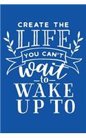 Create The Life You Can't Wait To Wake Up To