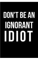 Don't Be an Ignorant Idiot