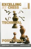 Excelling at Chess Volume 1: Technical and Positional Chess