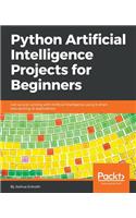 Python Artificial Intelligence Projects for Beginners: Get up and running with Artificial Intelligence using 8 smart and exciting AI applications