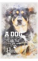 A Dog Is the Only Thing on Earth That Loves You More the He Loves Himself
