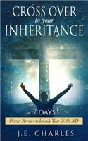 Cross Over to Your Inheritance: 7 Days Prayer Arrows to Invade Year 2019 Ad