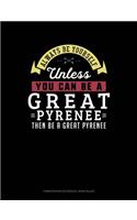 Always Be Yourself Unless You Can Be a Great Pyrenee Then Be a Great Pyrenee: Composition Notebook: Wide Ruled(119 Composition Notebook: Wide Ruled)