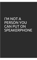 I'm Not a Person You Can Put on Speakerphone: Blank Lined Notebook/Journal Makes the Perfect Gag Gift for Coworkers and Bosses.